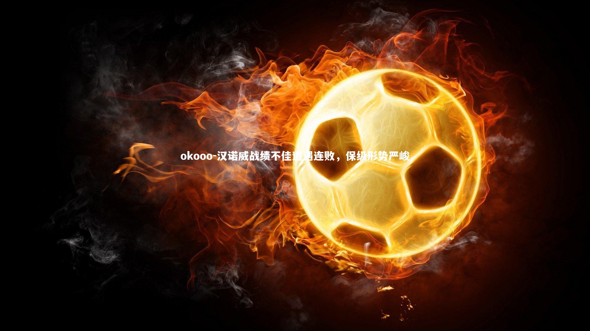 okooo-汉诺威战绩不佳遭遇连败，保级形势严峻