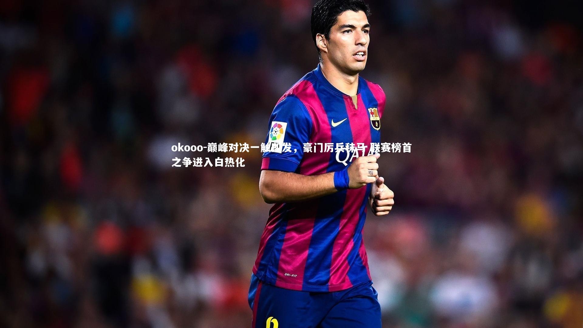 巅峰对决一触即发，豪门厉兵秣马 联赛榜首之争进入白热化