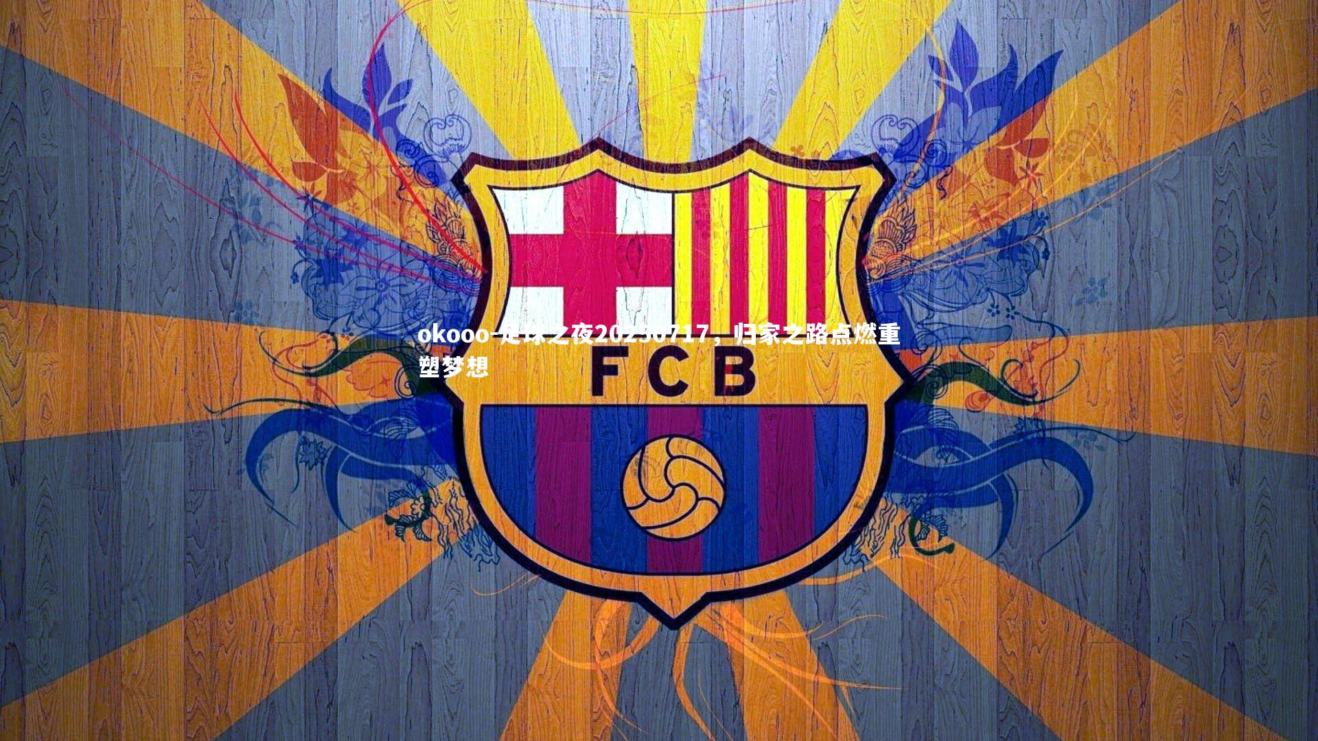 okooo-足球之夜20250717，归家之路点燃重塑梦想