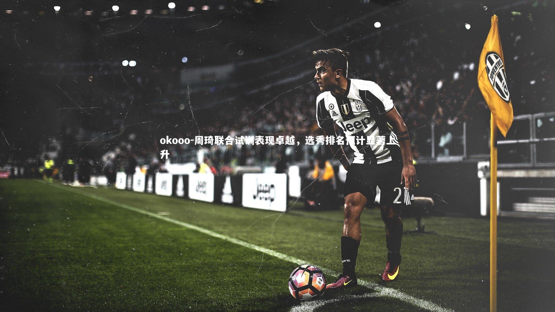 周琦联合试训表现卓越,选秀排名预计显著上升