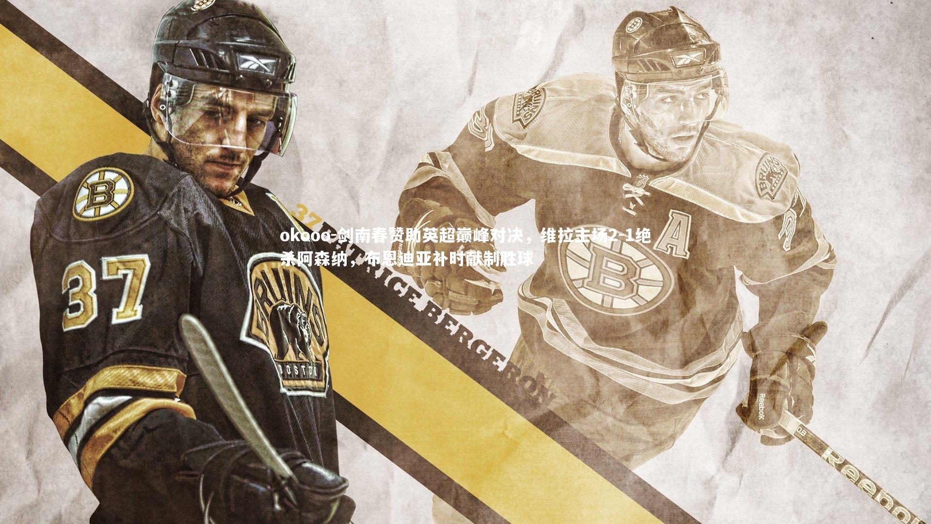 剑南春赞助英超巅峰对决,维拉主场2-1绝杀阿森纳,布恩迪亚补时献制胜球