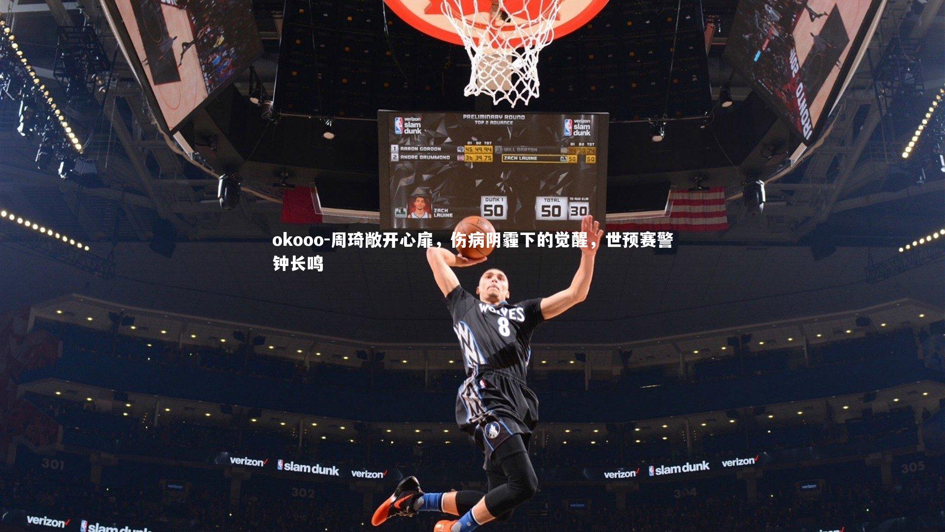 okooo-周琦敞开心扉，伤病阴霾下的觉醒，世预赛警钟长鸣