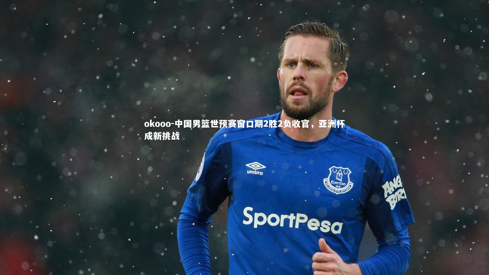 okooo-中国男篮世预赛窗口期2胜2负收官，亚洲杯成新挑战