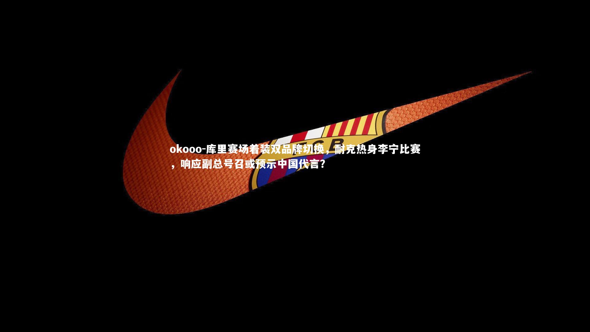 库里赛场着装双品牌切换，耐克热身李宁比赛，响应副总号召或预示中国代言？